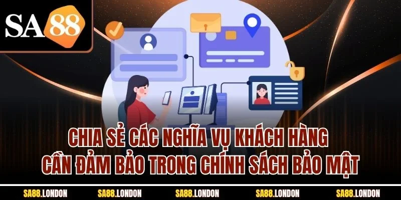 Chia sẻ các nghĩa vụ khách hàng cần đảm bảo trong chính sách bảo mật