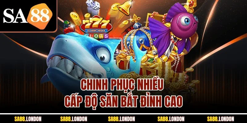 Chinh phục nhiều cấp độ săn bắt đỉnh cao