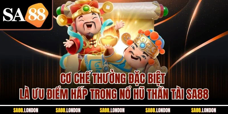 Cơ chế thưởng đặc biệt là ưu điểm hấp trong nổ hũ thần tài SA88