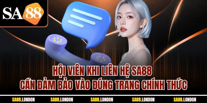 Hội viên khi liên hệ SA88 cần đảm bảo vào đúng trang chính thức