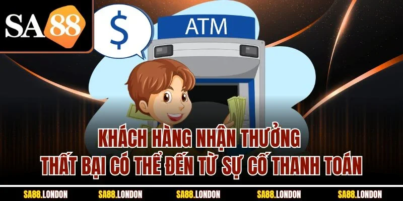 Khách hàng nhận thưởng thất bại có thể đến từ sự cố thanh toán