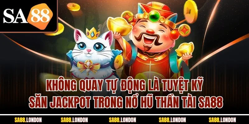 Không quay tự động là tuyệt kỹ săn Jackpot trong nổ hũ thần tài SA88