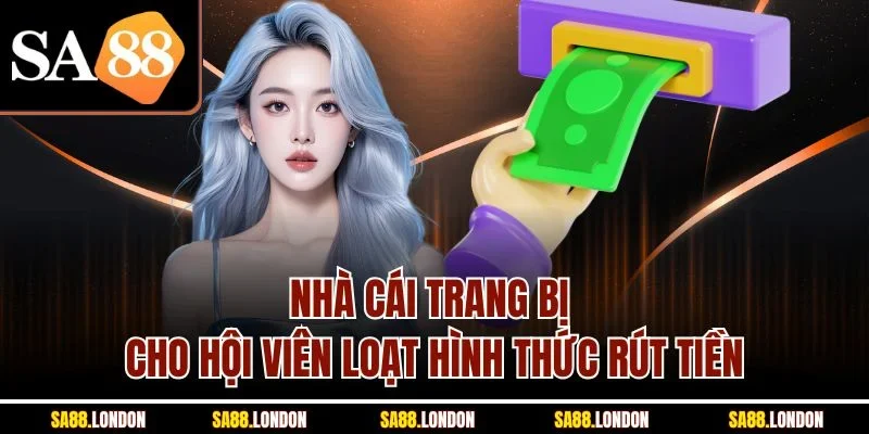 Nhà cái trang bị cho hội viên loạt hình thức rút tiền