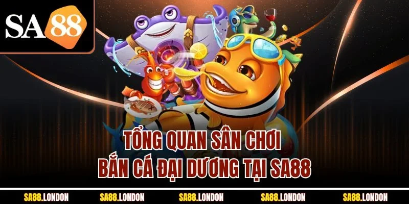Tổng quan sân chơi bắn cá đại dương tại SA88