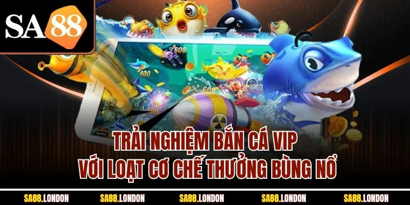 Trải nghiệm bắn cá VIP với loạt cơ chế thưởng bùng nổ